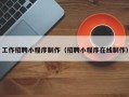 淄博工作招聘小程序制作（招聘小程序在线制作）