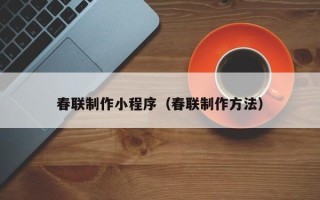 淄博春联制作小程序（春联制作方法）